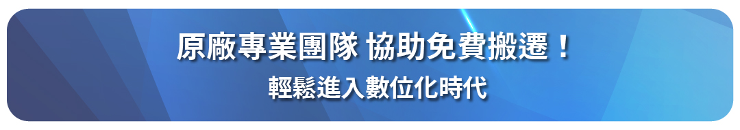 原廠專業團隊 協助免費搬遷！ 輕鬆進入數位化時代 即日起至2024/12/31